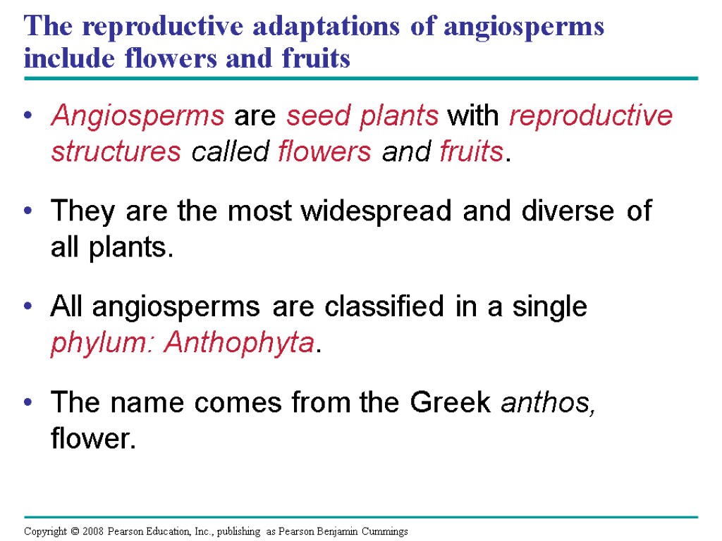The reproductive adaptations of angiosperms include flowers and fruits Angiosperms are seed plants with